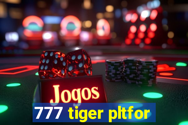 777 tiger pltfor